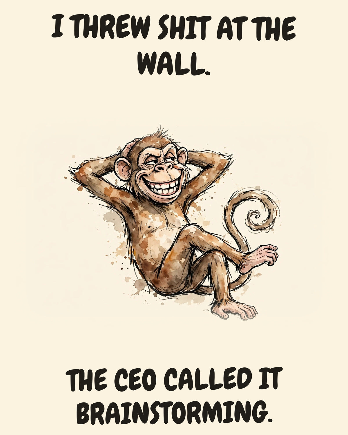 Monkey watercolor art print with the saying "I THREW SHIT AT THE WALL. THE CEO CALLED IT BRAINSTORMING."