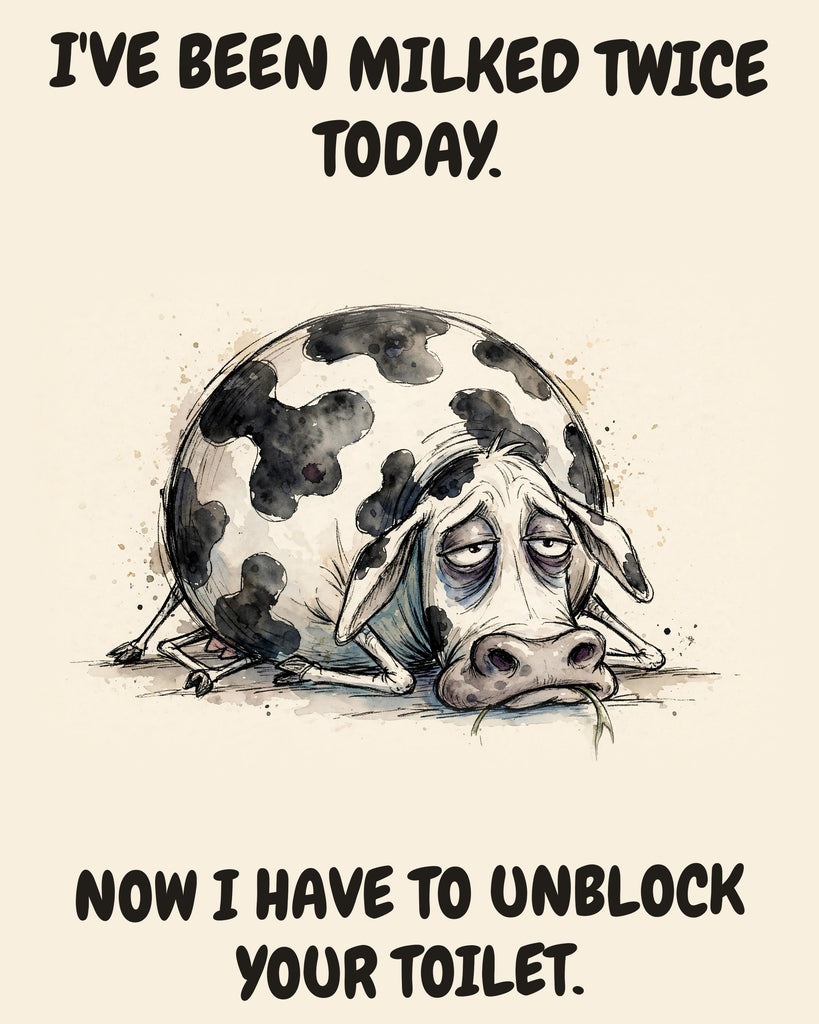 Cow watercolor art print with the saying "I'VE BEEN MILKED TWICE TODAY. NOW I HAVE TO UNBLOCK YOUR TOILET."