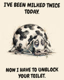 Cow watercolor art print with the saying "I'VE BEEN MILKED TWICE TODAY. NOW I HAVE TO UNBLOCK YOUR TOILET."