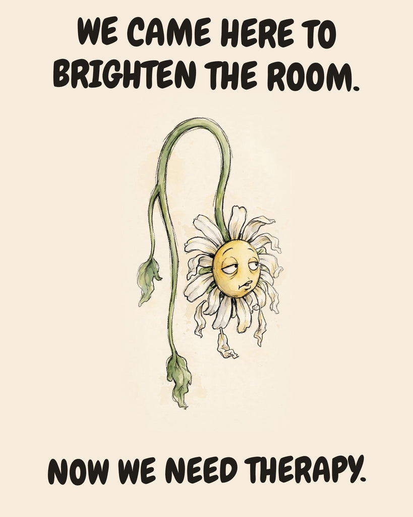 Daisies watercolor art print with the saying "WE CAME HERE TO BRIGHTEN THE ROOM. NOW WE NEED THERAPY."