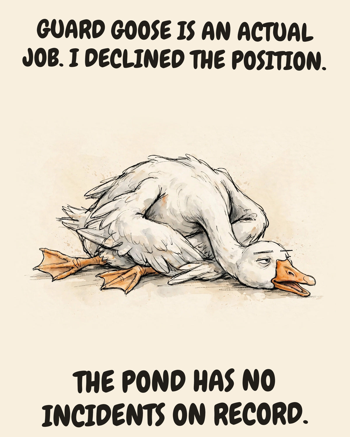 Unbothered Goose office art print in watercolor style, an unbothered goose in a moment of perfect workplace serenity, captioned “GUARD GOOSE IS AN ACTUAL JOB. I DECLINED THE POSITION. THE POND HAS NO INCIDENTS ON RECORD.”