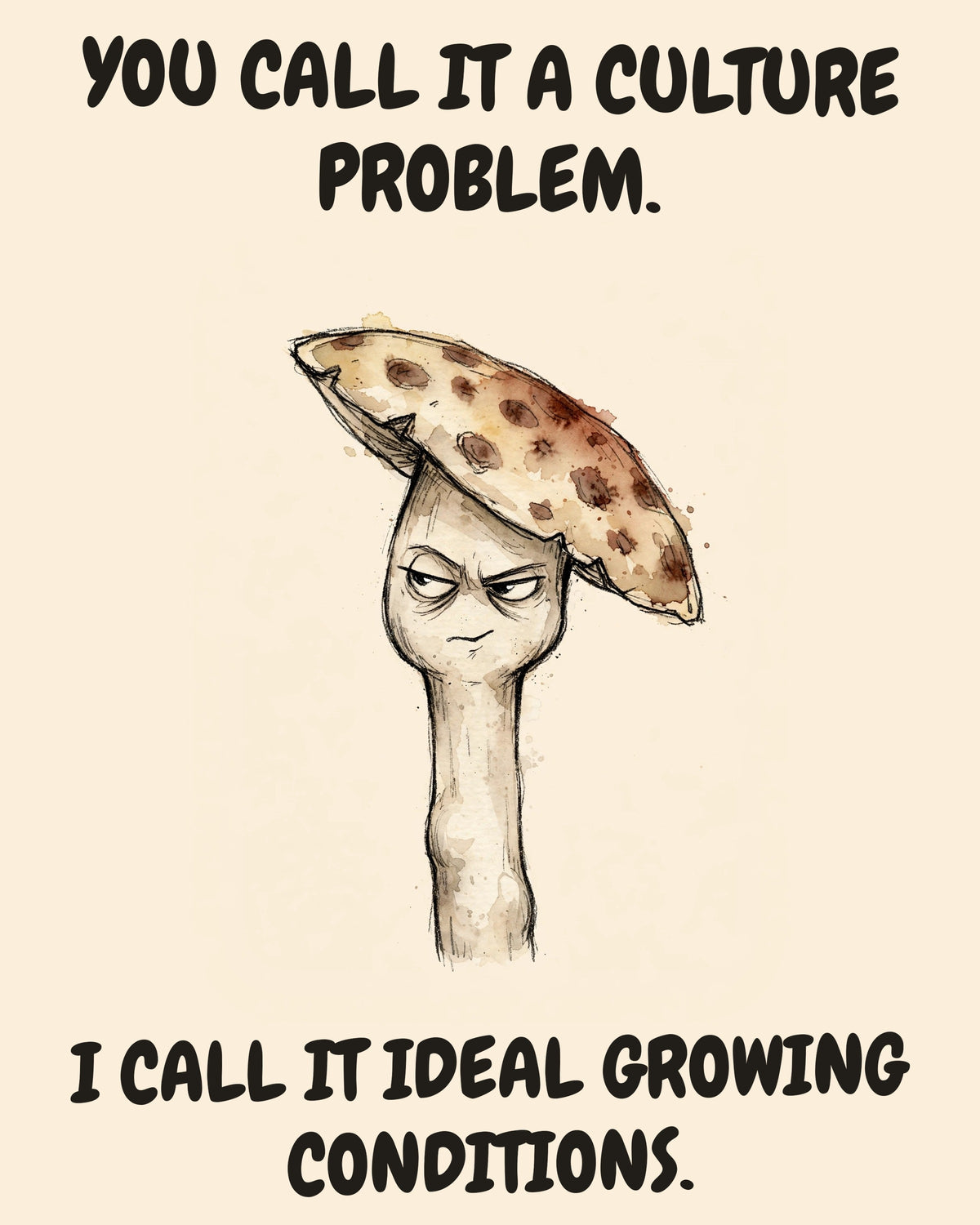Mushroom watercolor art print with the saying "YOU CALL IT A CULTURE PROBLEM. I CALL IT IDEAL GROWING CONDITIONS."