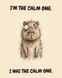 Capybara watercolor art print with the saying "I'M THE CALM ONE. I WAS THE CALM ONE."