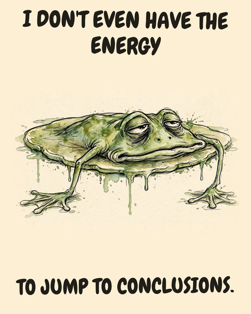 Frog watercolor art print with the saying "I DON'T EVEN HAVE THE ENERGY TO JUMP TO CONCLUSIONS."
