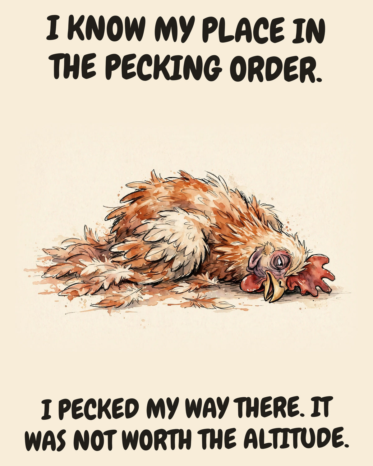 Chicken watercolor art print with the saying "I KNOW MY PLACE IN THE PECKING ORDER. I PECKED MY WAY THERE. IT WAS NOT WORTH THE ALTITUDE."