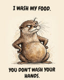 Otter watercolor art print with the saying "I WASH MY FOOD. YOU DON'T WASH YOUR HANDS."