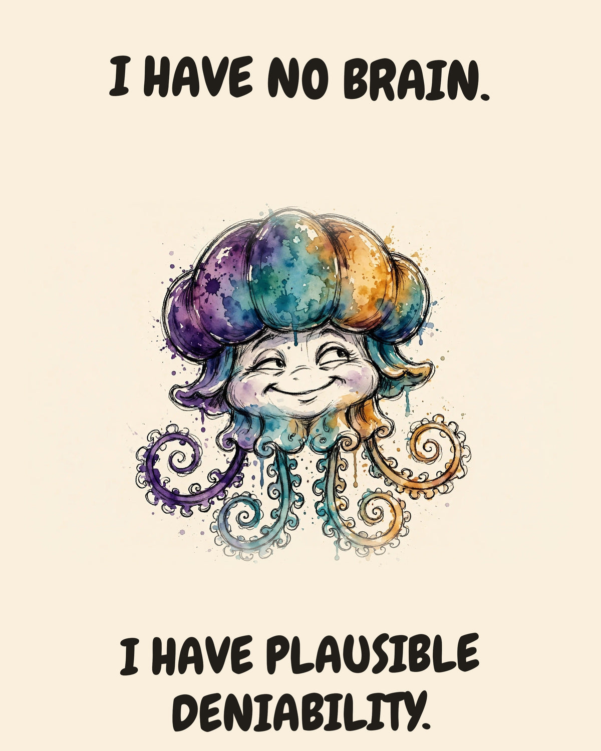 Jellyfish watercolor art print with the saying "I HAVE NO BRAIN. I HAVE PLAUSIBLE DENIABILITY."
