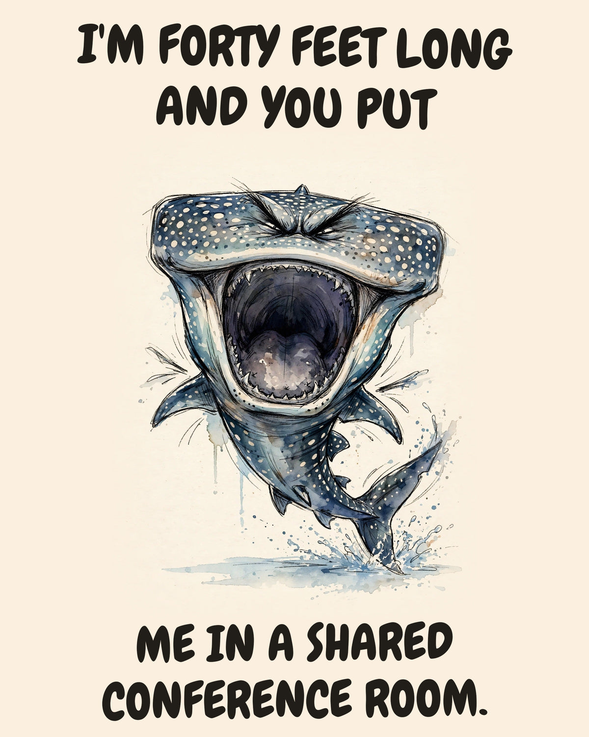 Whale Shark watercolor art print with the saying "I'M FORTY FEET LONG AND YOU PUT ME IN A SHARED CONFERENCE ROOM."