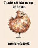 Chicken watercolor art print with the saying "I LAID AN EGG IN THE BATHTUB. YOU'RE WELCOME."