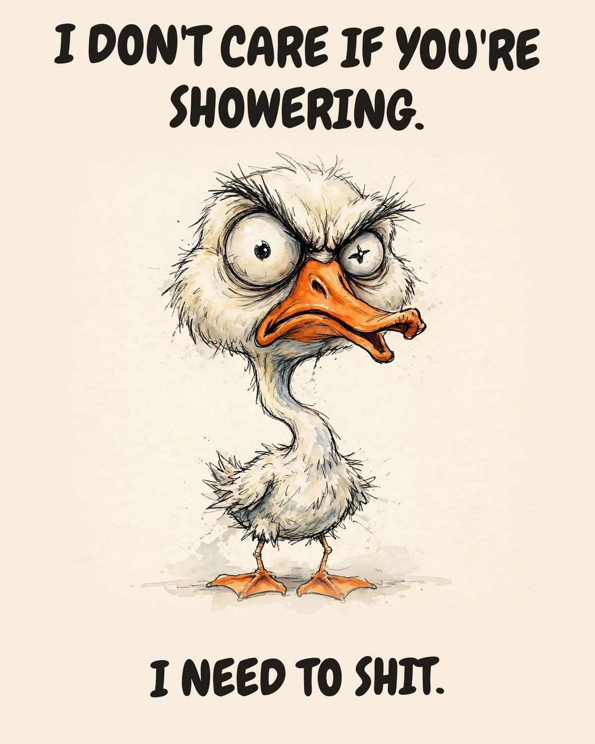 Goose watercolor art print with the saying "I DON'T CARE IF YOU'RE SHOWERING. I NEED TO SHIT."