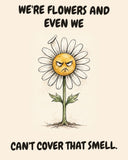 Daisies watercolor art print with the saying "WE'RE FLOWERS AND EVEN WE CAN'T COVER THAT SMELL."