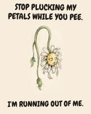 Daisies watercolor art print with the saying "STOP PLUCKING MY PETALS WHILE YOU PEE. I'M RUNNING OUT OF ME."