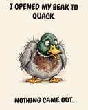 Mallard watercolor art print with the saying "I OPENED MY BEAK TO QUACK. NOTHING CAME OUT."