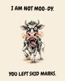 Cow watercolor art print with the saying "I AM NOT MOO-DY. YOU LEFT SKID MARKS."