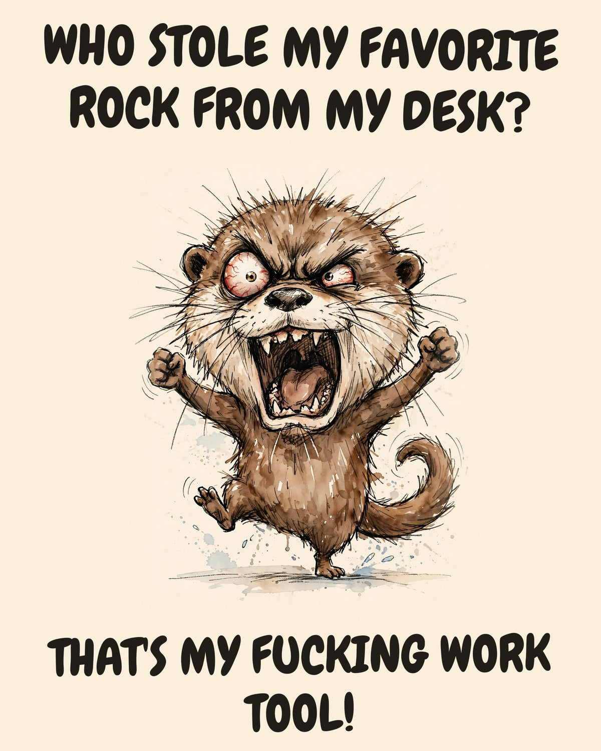 Otter watercolor art print with the saying "WHO STOLE MY FAVORITE ROCK FROM MY DESK? THAT'S MY FUCKING WORK TOOL!"