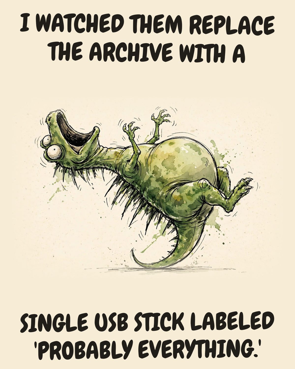 Green Dinosaur watercolor art print with the saying "I WATCHED THEM REPLACE THE ARCHIVE WITH A SINGLE USB STICK LABELED 'PROBABLY EVERYTHING.'"