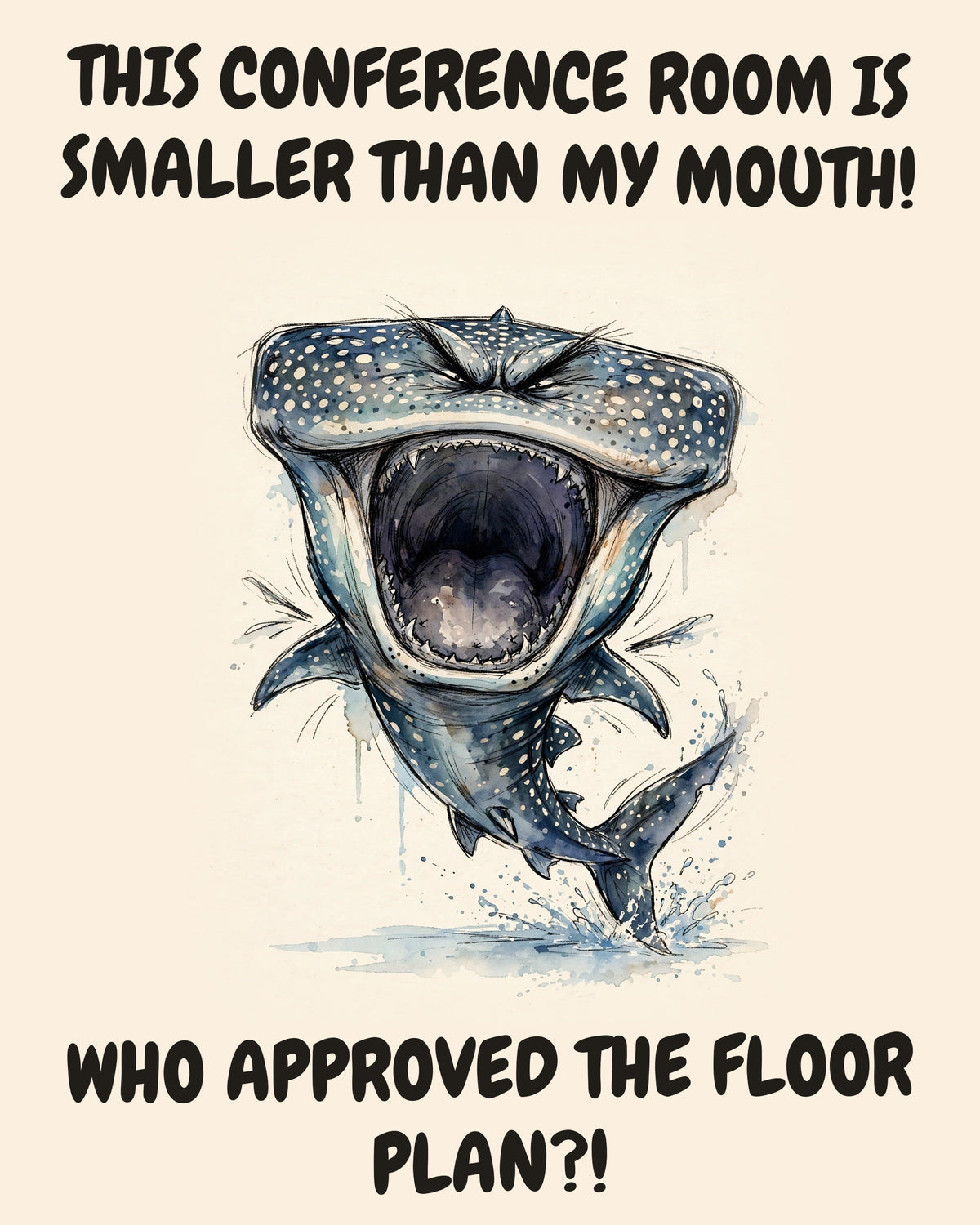 Whale Shark watercolor art print with the saying "THIS CONFERENCE ROOM IS SMALLER THAN MY MOUTH! WHO APPROVED THE FLOOR PLAN?!"