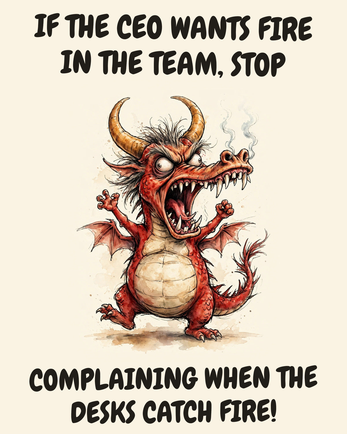 Red Dragon watercolor art print with the saying "IF THE CEO WANTS FIRE IN THE TEAM, STOP COMPLAINING WHEN THE DESKS CATCH FIRE!"