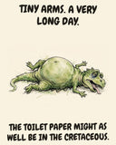 Green Dinosaur watercolor art print with the saying "TINY ARMS. A VERY LONG DAY. THE TOILET PAPER MIGHT AS WELL BE IN THE CRETACEOUS."