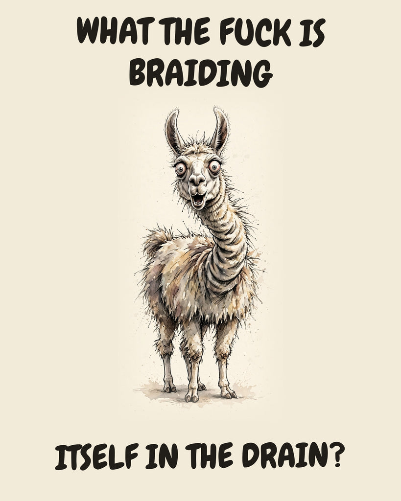 Llama watercolor art print with the saying "WHAT THE FUCK IS BRAIDING ITSELF IN THE DRAIN?"