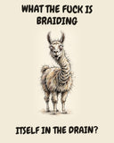 Llama watercolor art print with the saying "WHAT THE FUCK IS BRAIDING ITSELF IN THE DRAIN?"