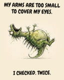 Green Dinosaur watercolor art print with the saying "MY ARMS ARE TOO SMALL TO COVER MY EYES. I CHECKED. TWICE."