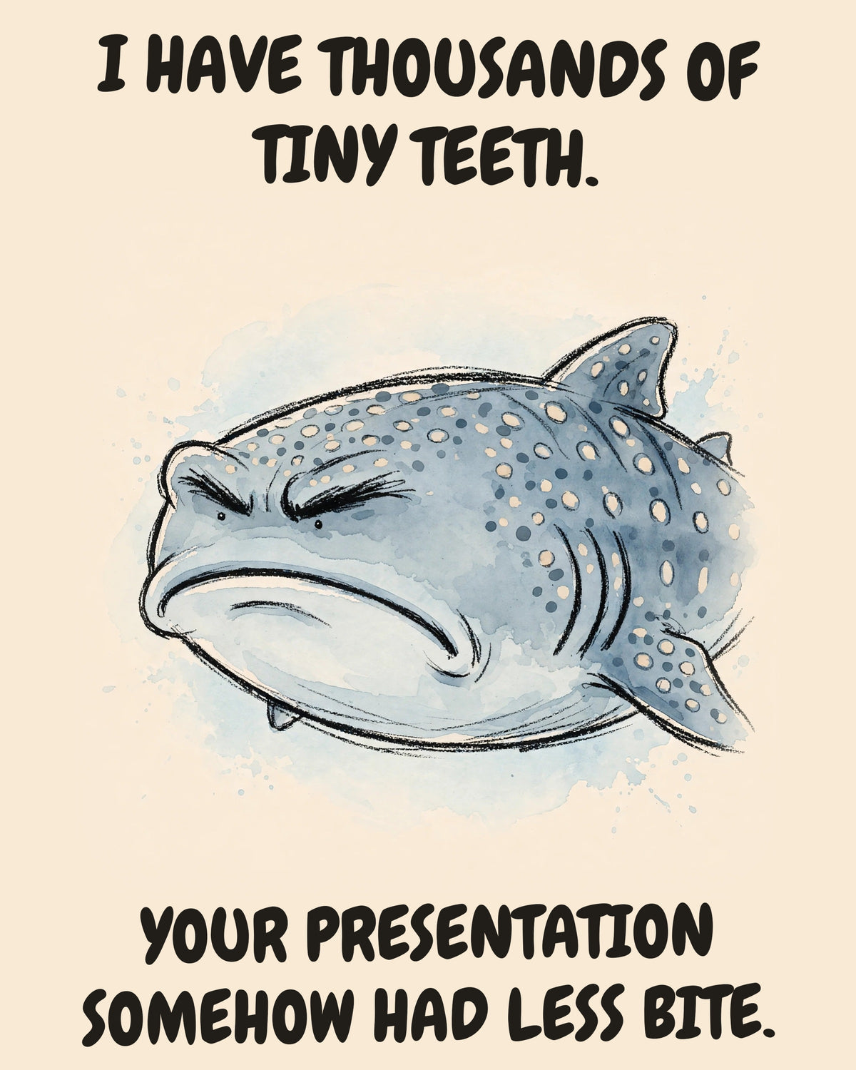 Whale Shark watercolor art print with the saying "I HAVE THOUSANDS OF TINY TEETH. YOUR PRESENTATION SOMEHOW HAD LESS BITE."