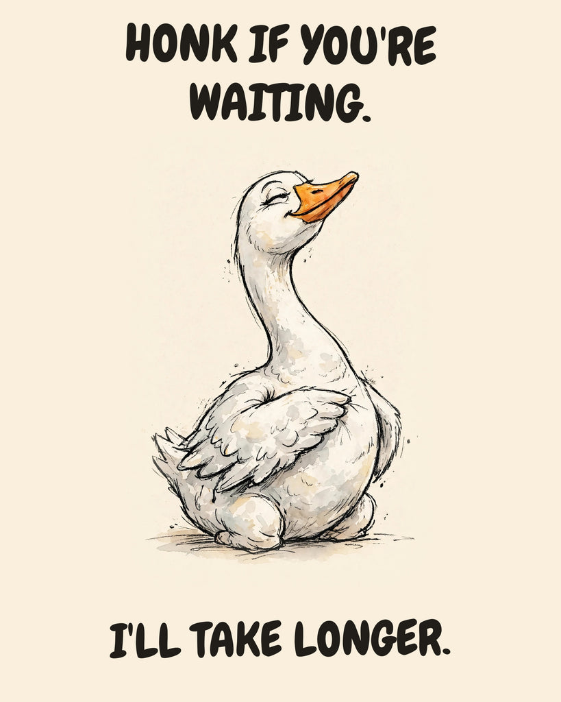 Goose watercolor art print with the saying "HONK IF YOU'RE WAITING. I'LL TAKE LONGER."