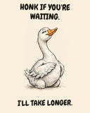 Goose watercolor art print with the saying "HONK IF YOU'RE WAITING. I'LL TAKE LONGER."