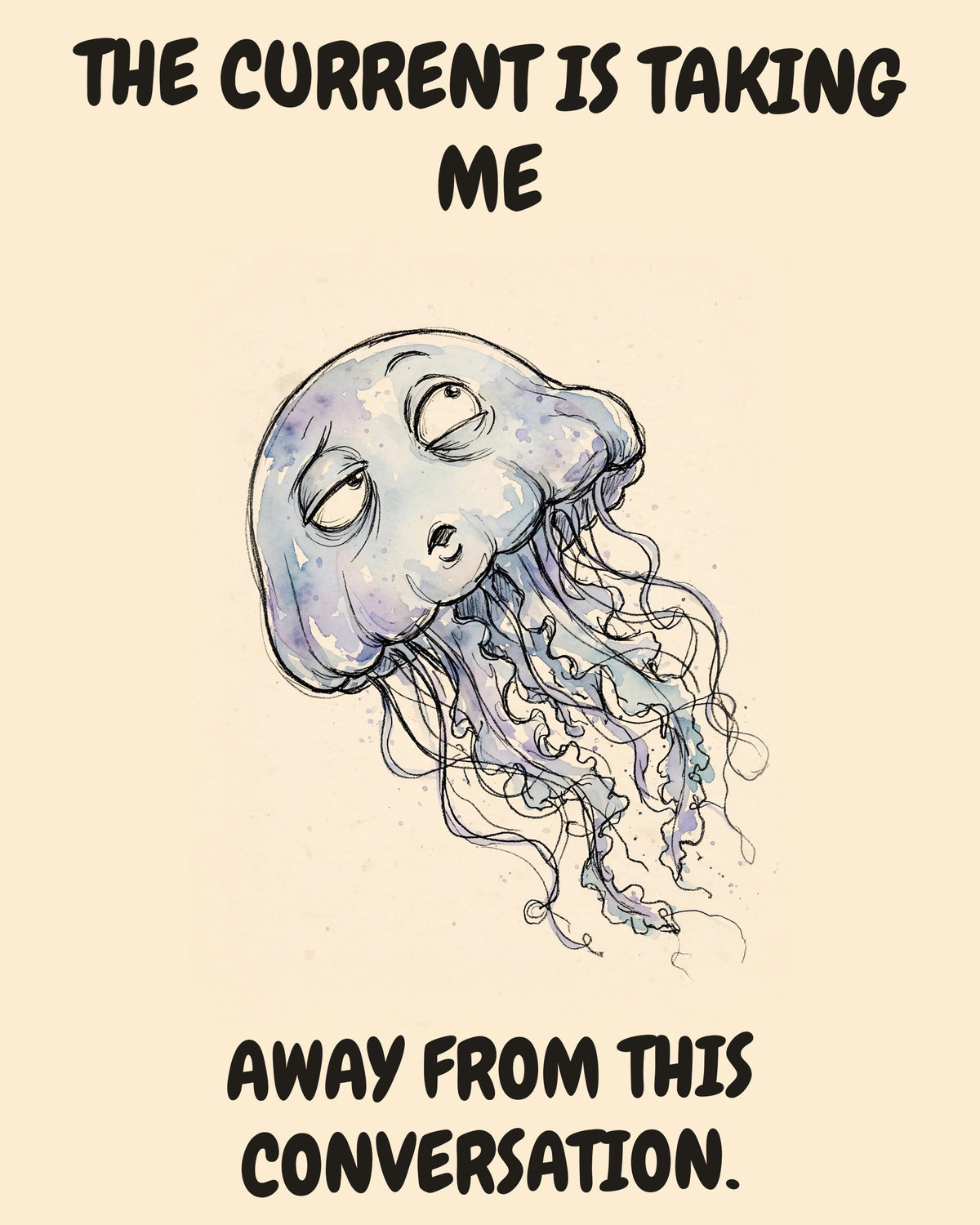 Unbothered Jellyfish office art print in watercolor style, an unbothered jellyfish in a moment of perfect workplace serenity, captioned “THE CURRENT IS TAKING ME AWAY FROM THIS CONVERSATION.”