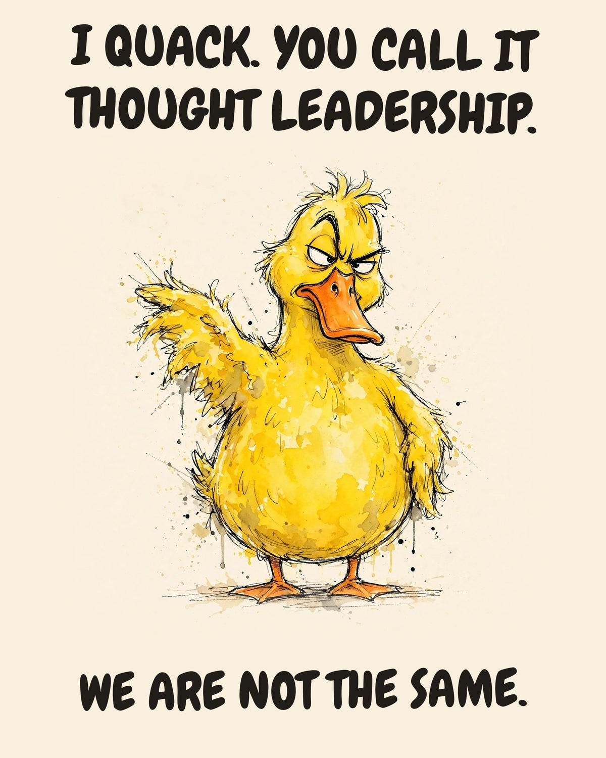 Yellow Duck watercolor art print with the saying "I QUACK. YOU CALL IT THOUGHT LEADERSHIP. WE ARE NOT THE SAME."