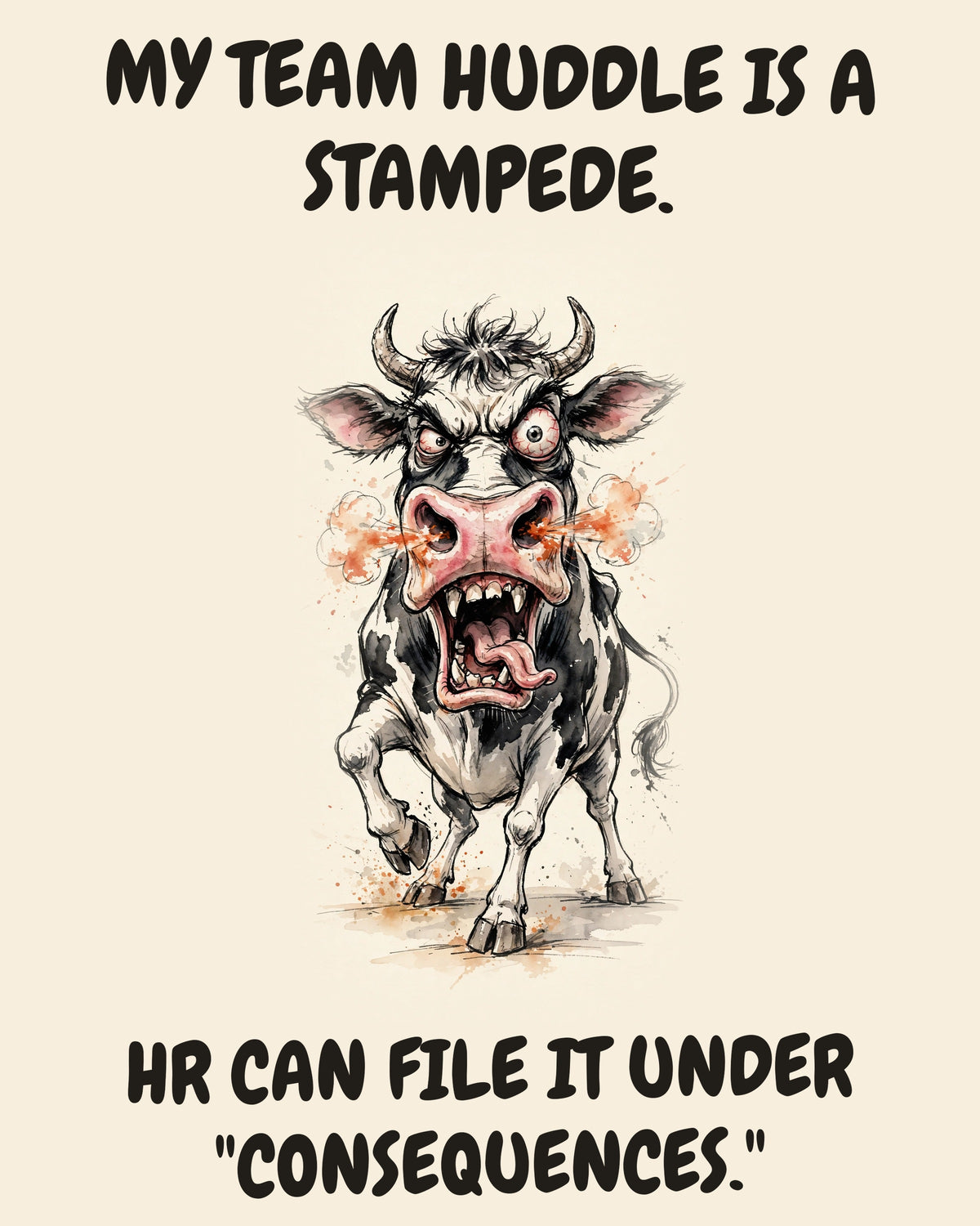 Cow watercolor art print with the saying "MY TEAM HUDDLE IS A STAMPEDE. HR CAN FILE IT UNDER "CONSEQUENCES.""