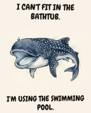 Whale Shark watercolor art print with the saying "I CAN'T FIT IN THE BATHTUB. I'M USING THE SWIMMING POOL."