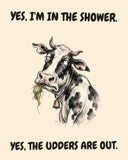 Cow watercolor art print with the saying "YES, I'M IN THE SHOWER. YES, THE UDDERS ARE OUT."