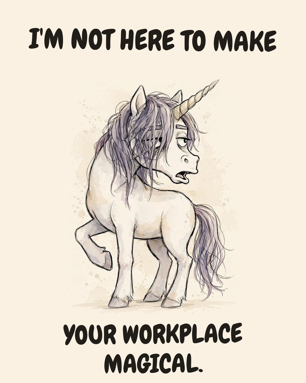 Unbothered Unicorn office art print in watercolor style, an unbothered unicorn in a moment of perfect workplace serenity, captioned “I'M NOT HERE TO MAKE YOUR WORKPLACE MAGICAL.”
