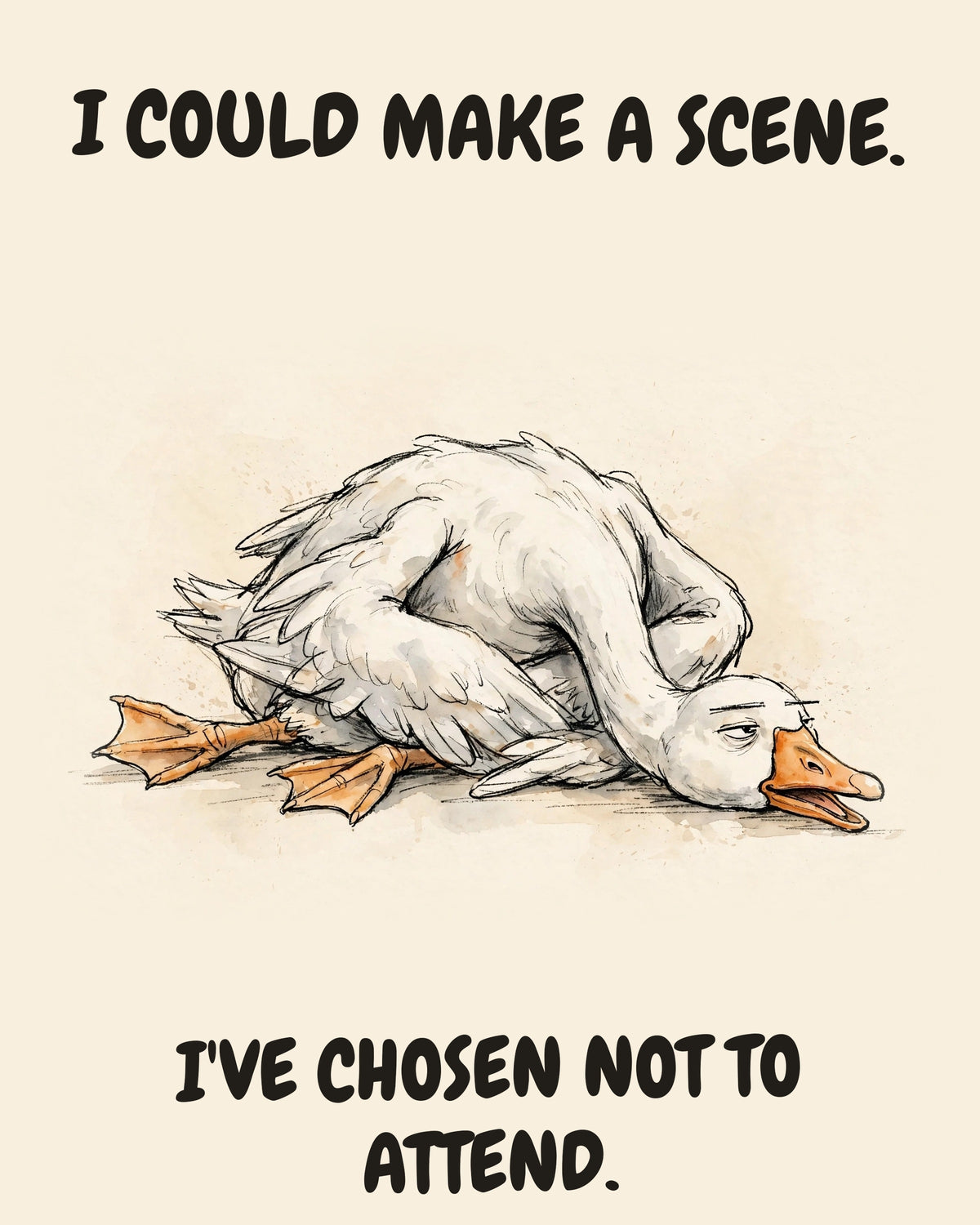 Unbothered Goose office art print in watercolor style, an unbothered goose in a moment of perfect workplace serenity, captioned “I COULD MAKE A SCENE. I'VE CHOSEN NOT TO ATTEND.”