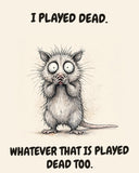 Possum watercolor art print with the saying "I PLAYED DEAD. WHATEVER THAT IS PLAYED DEAD TOO."