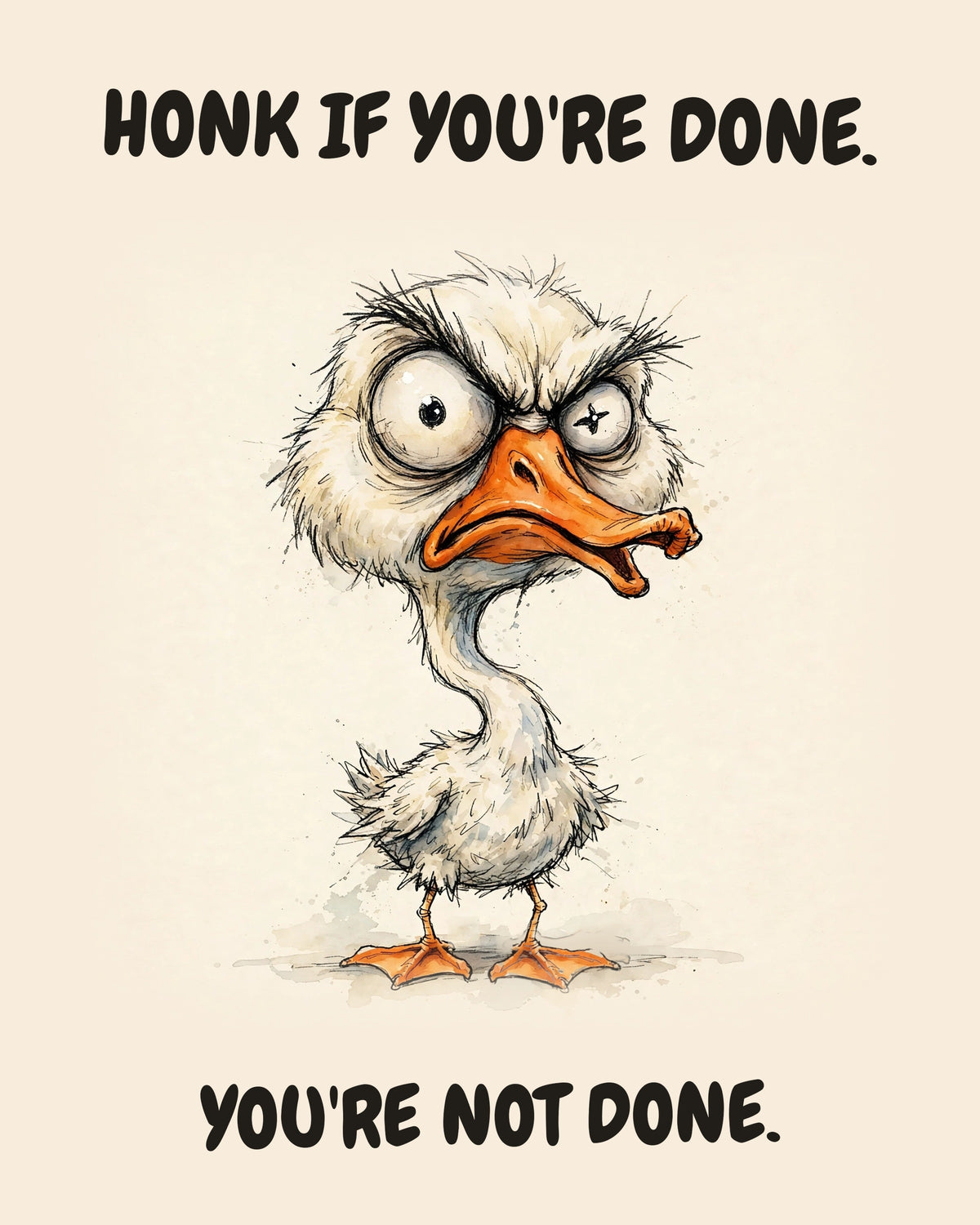 Goose watercolor art print with the saying "HONK IF YOU'RE DONE. YOU'RE NOT DONE."