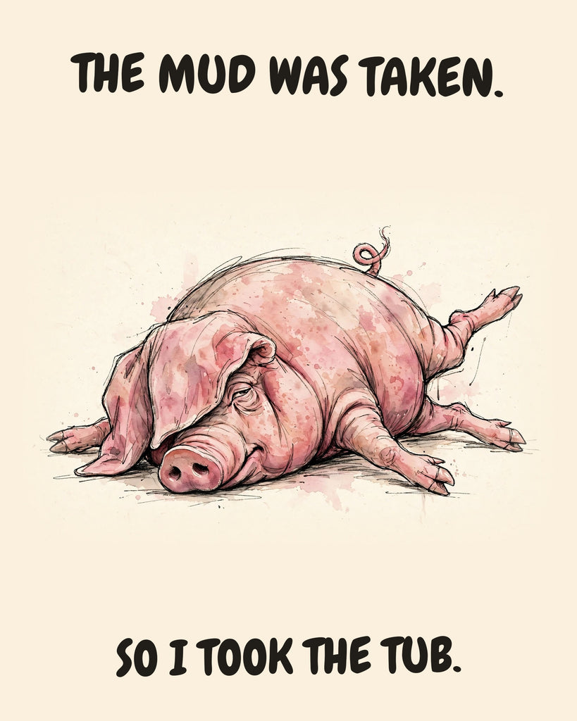Pig watercolor art print with the saying "THE MUD WAS TAKEN. SO I TOOK THE TUB."