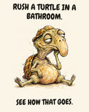 Turtle watercolor art print with the saying "RUSH A TURTLE IN A BATHROOM. SEE HOW THAT GOES."