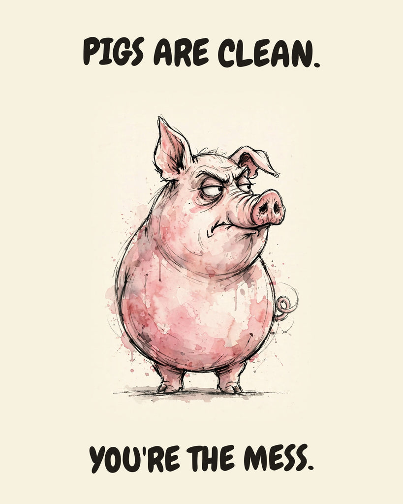 Pig watercolor art print with the saying "PIGS ARE CLEAN. YOU'RE THE MESS."