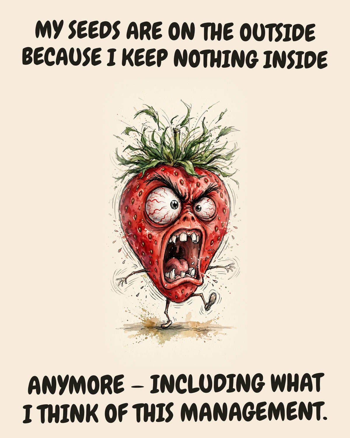 Strawberry watercolor art print with the saying "MY SEEDS ARE ON THE OUTSIDE BECAUSE I KEEP NOTHING INSIDE ANYMORE — INCLUDING WHAT I THINK OF THIS MANAGEMENT."