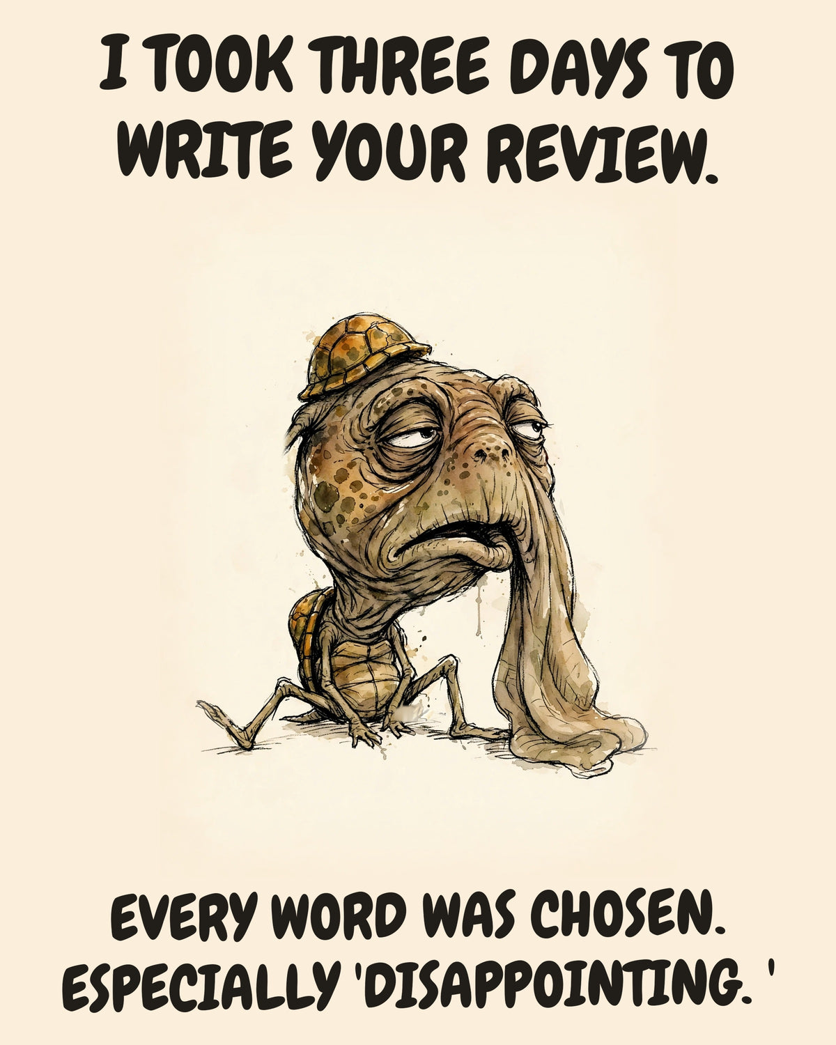 Turtle watercolor art print with the saying "I TOOK THREE DAYS TO WRITE YOUR REVIEW. EVERY WORD WAS CHOSEN. ESPECIALLY 'DISAPPOINTING.'"