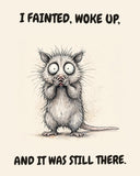 Possum watercolor art print with the saying "I FAINTED, WOKE UP, AND IT WAS STILL THERE."
