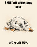 Goose watercolor art print with the saying "I SHIT ON YOUR BATH MAT. IT'S YOURS NOW."