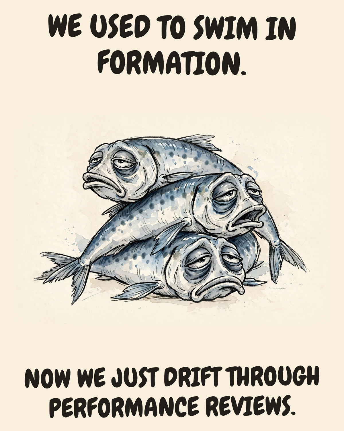 Sardines watercolor art print with the saying "WE USED TO SWIM IN FORMATION. NOW WE JUST DRIFT THROUGH PERFORMANCE REVIEWS."