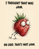 Strawberry watercolor art print with the saying "I THOUGHT THAT WAS JAM. OH GOD, THAT'S NOT JAM."