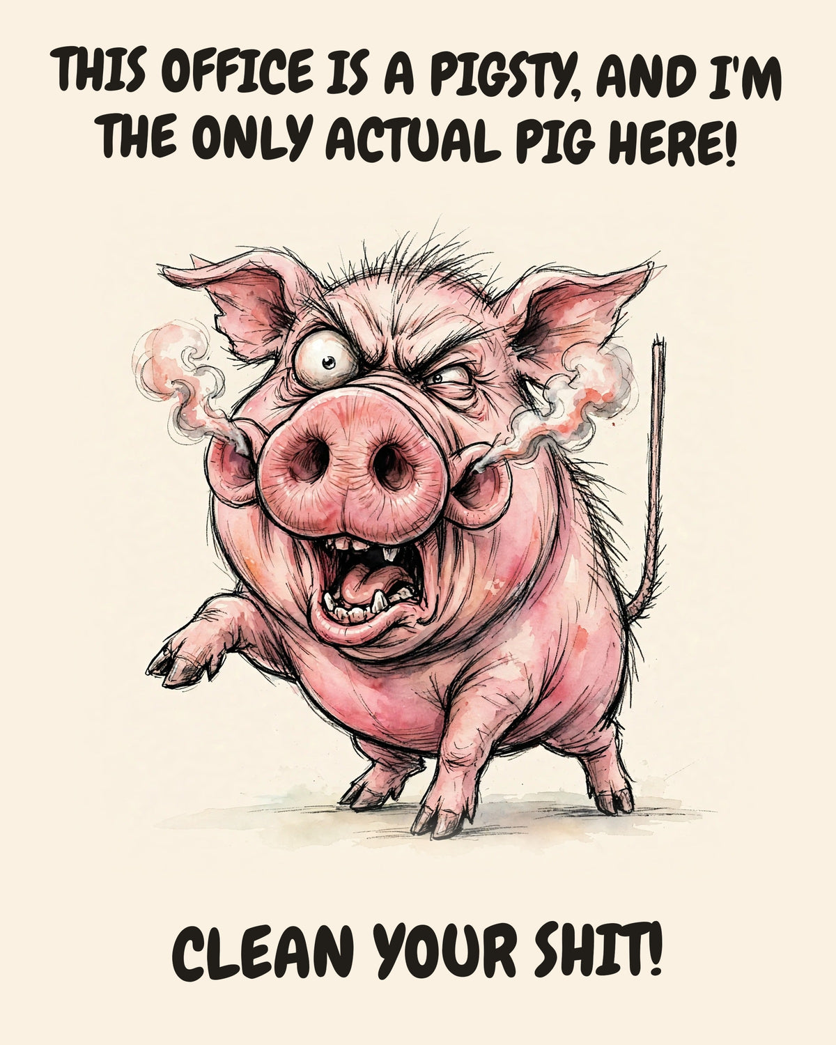 Pig watercolor art print with the saying "THIS OFFICE IS A PIGSTY, AND I'M THE ONLY ACTUAL PIG HERE! CLEAN YOUR SHIT!"