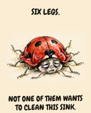 Ladybug watercolor art print with the saying "SIX LEGS. NOT ONE OF THEM WANTS TO CLEAN THIS SINK."
