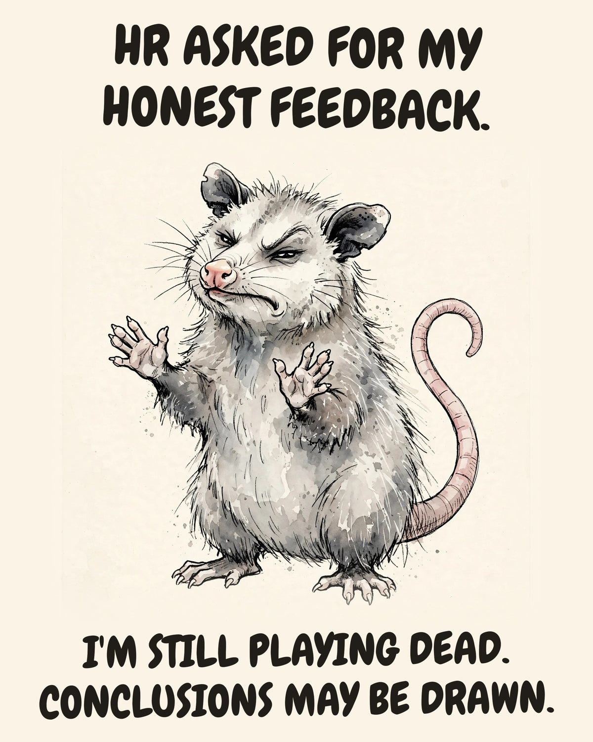 Possum watercolor art print with the saying "HR ASKED FOR MY HONEST FEEDBACK. I'M STILL PLAYING DEAD. CONCLUSIONS MAY BE DRAWN."